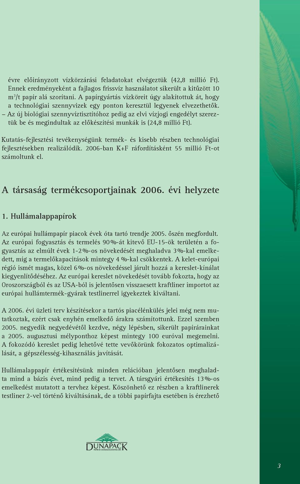 Az új biológiai szennyvíztisztítóhoz pedig az elvi vízjogi engedélyt szereztük be és megindultak az előkészítési munkák is (24,8 millió Ft).