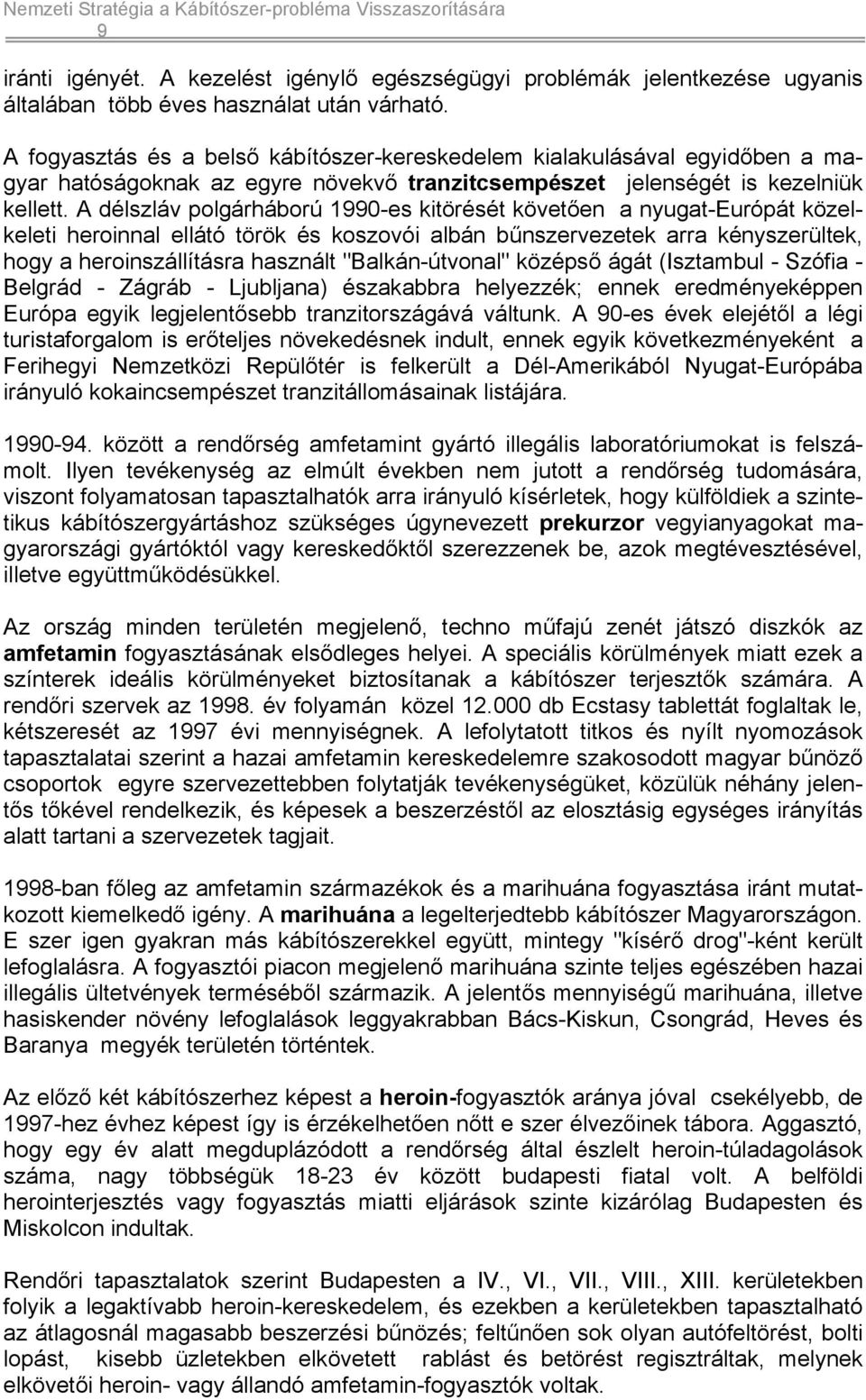 A délszláv polgárháború 1990-es kitörését követően a nyugat-európát közelkeleti heroinnal ellátó török és koszovói albán bűnszervezetek arra kényszerültek, hogy a heroinszállításra használt