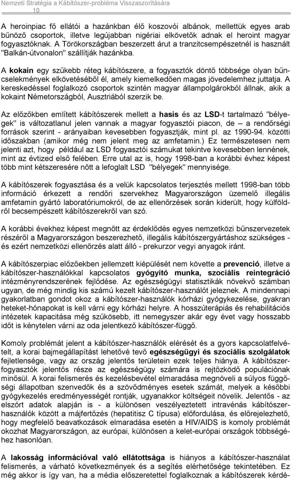 A kokain egy szűkebb réteg kábítószere, a fogyasztók döntő többsége olyan bűncselekmények elkövetéséből él, amely kiemelkedően magas jövedelemhez juttatja.