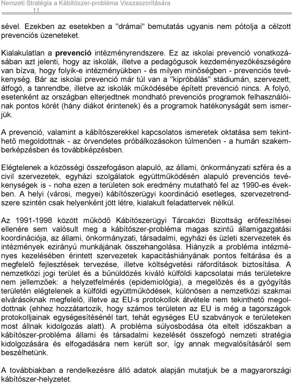tevékenység. Bár az iskolai prevenció már túl van a "kipróbálás" stádiumán, szervezett, átfogó, a tanrendbe, illetve az iskolák működésébe épített prevenció nincs.