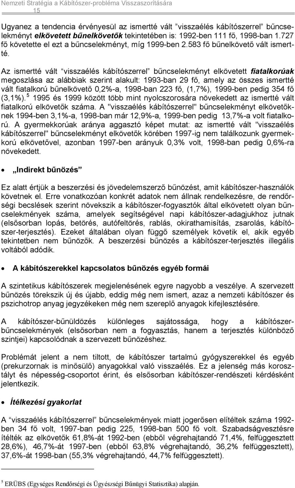 Az ismertté vált visszaélés kábítószerrel bűncselekményt elkövetett fiatalkorúak megoszlása az alábbiak szerint alakult: 1993-ban 29 fő, amely az összes ismertté vált fiatalkorú bűnelkövető 0,2%-a,