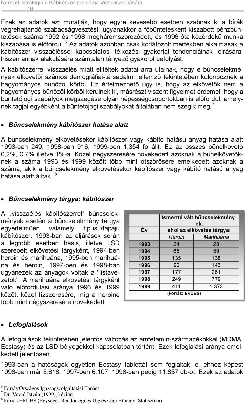 6 Az adatok azonban csak korlátozott mértékben alkalmasak a kábítószer visszaéléssel kapcsolatos ítélkezési gyakorlat tendenciáinak leírására, hiszen annak alakulására számtalan tényező gyakorol