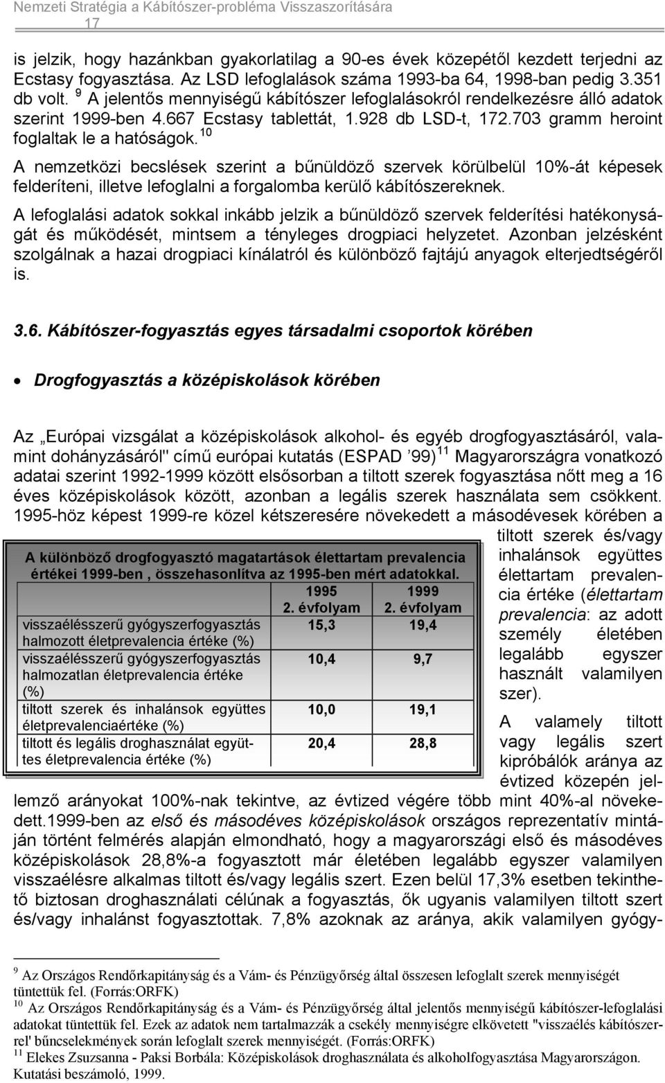 10 A nemzetközi becslések szerint a bűnüldöző szervek körülbelül 10%-át képesek felderíteni, illetve lefoglalni a forgalomba kerülő kábítószereknek.