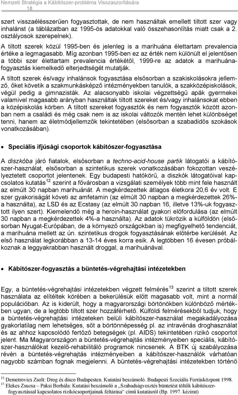 Míg azonban 1995-ben ez az érték nem különült el jelentősen a többi szer élettartam prevalencia értékétől, 1999-re az adatok a marihuánafogyasztás kiemelkedő elterjedtségét mutatják.