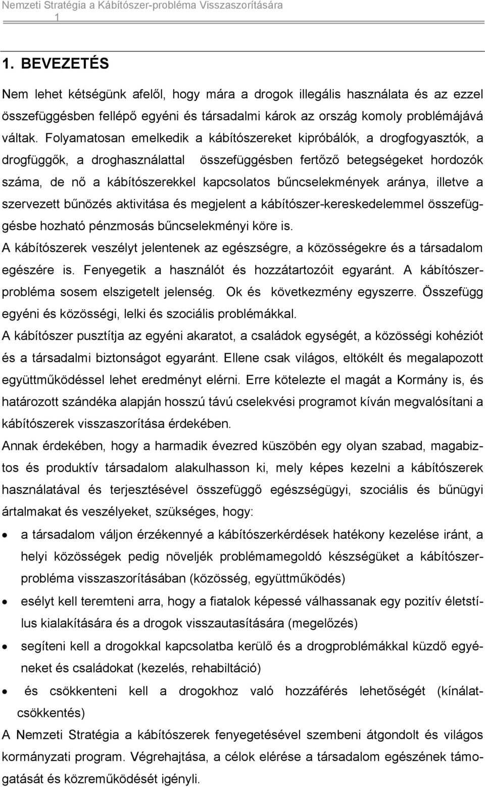 bűncselekmények aránya, illetve a szervezett bűnözés aktivitása és megjelent a kábítószer-kereskedelemmel összefüggésbe hozható pénzmosás bűncselekményi köre is.