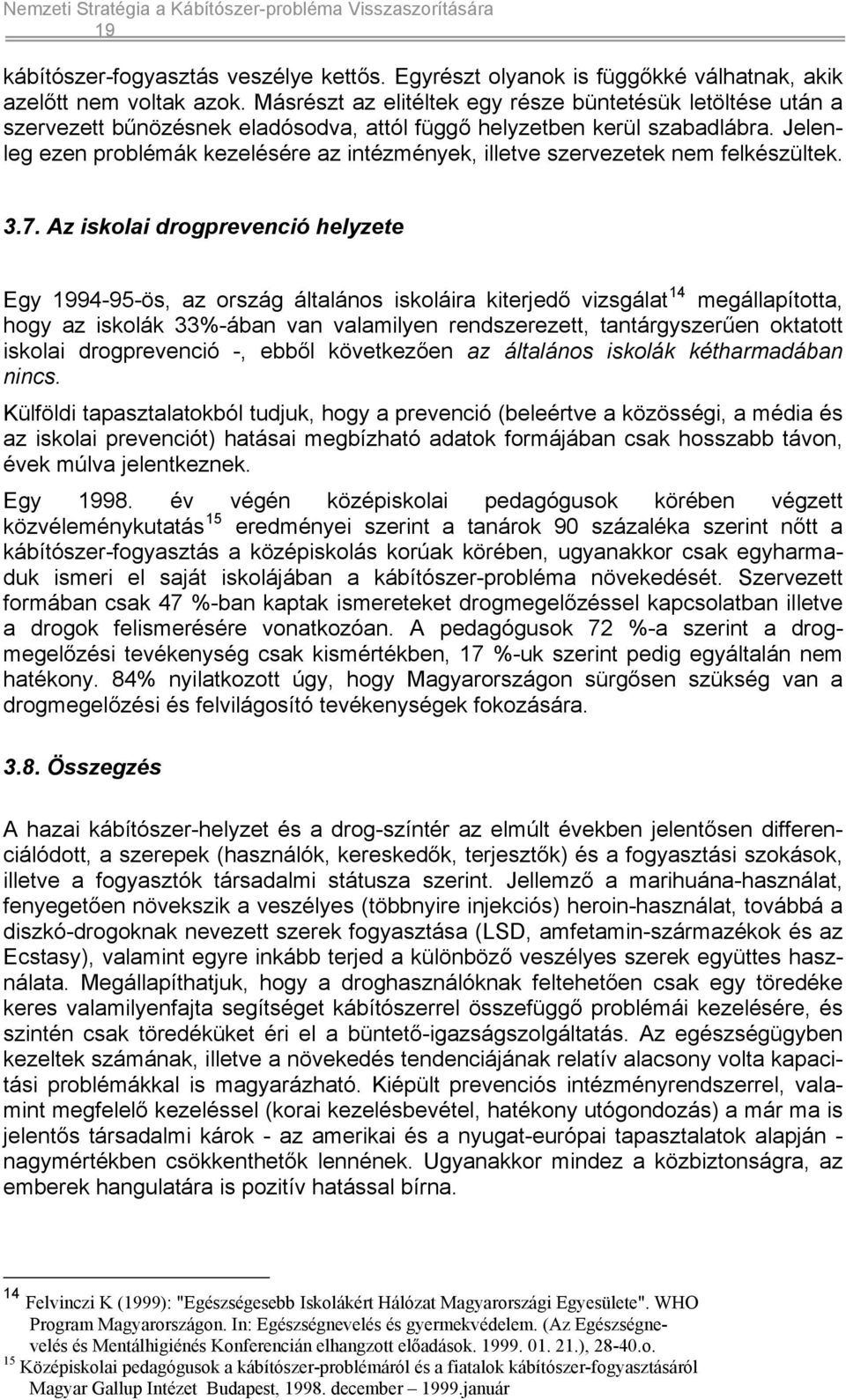 Jelenleg ezen problémák kezelésére az intézmények, illetve szervezetek nem felkészültek. 3.7.