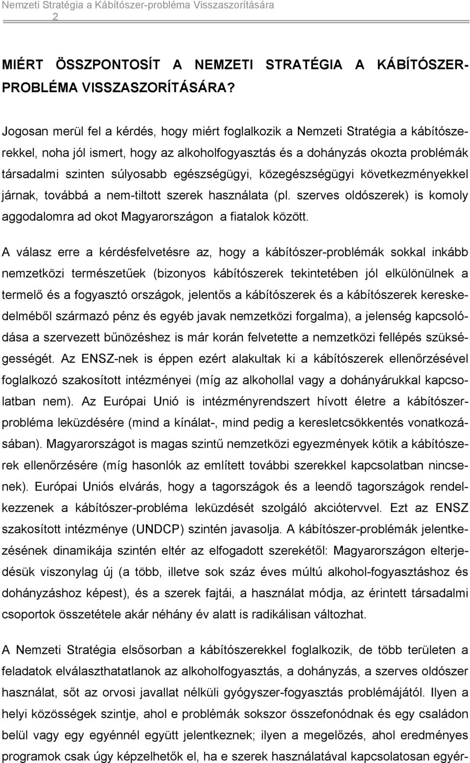 egészségügyi, közegészségügyi következményekkel járnak, továbbá a nem-tiltott szerek használata (pl. szerves oldószerek) is komoly aggodalomra ad okot Magyarországon a fiatalok között.