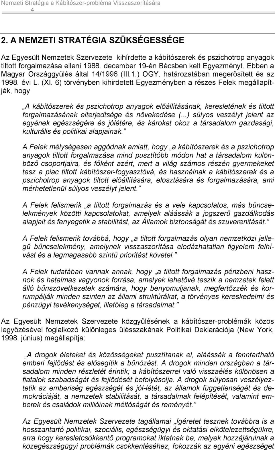 6) törvényben kihirdetett Egyezményben a részes Felek megállapítják, hogy A kábítószerek és pszichotrop anyagok előállításának, keresletének és tiltott forgalmazásának elterjedtsége és növekedése (.
