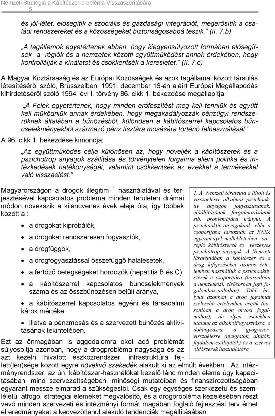 keresletet. (II. 7.c) A Magyar Köztársaság és az Európai Közösségek és azok tagállamai között társulás létesítéséről szóló, Brüsszelben, 1991.