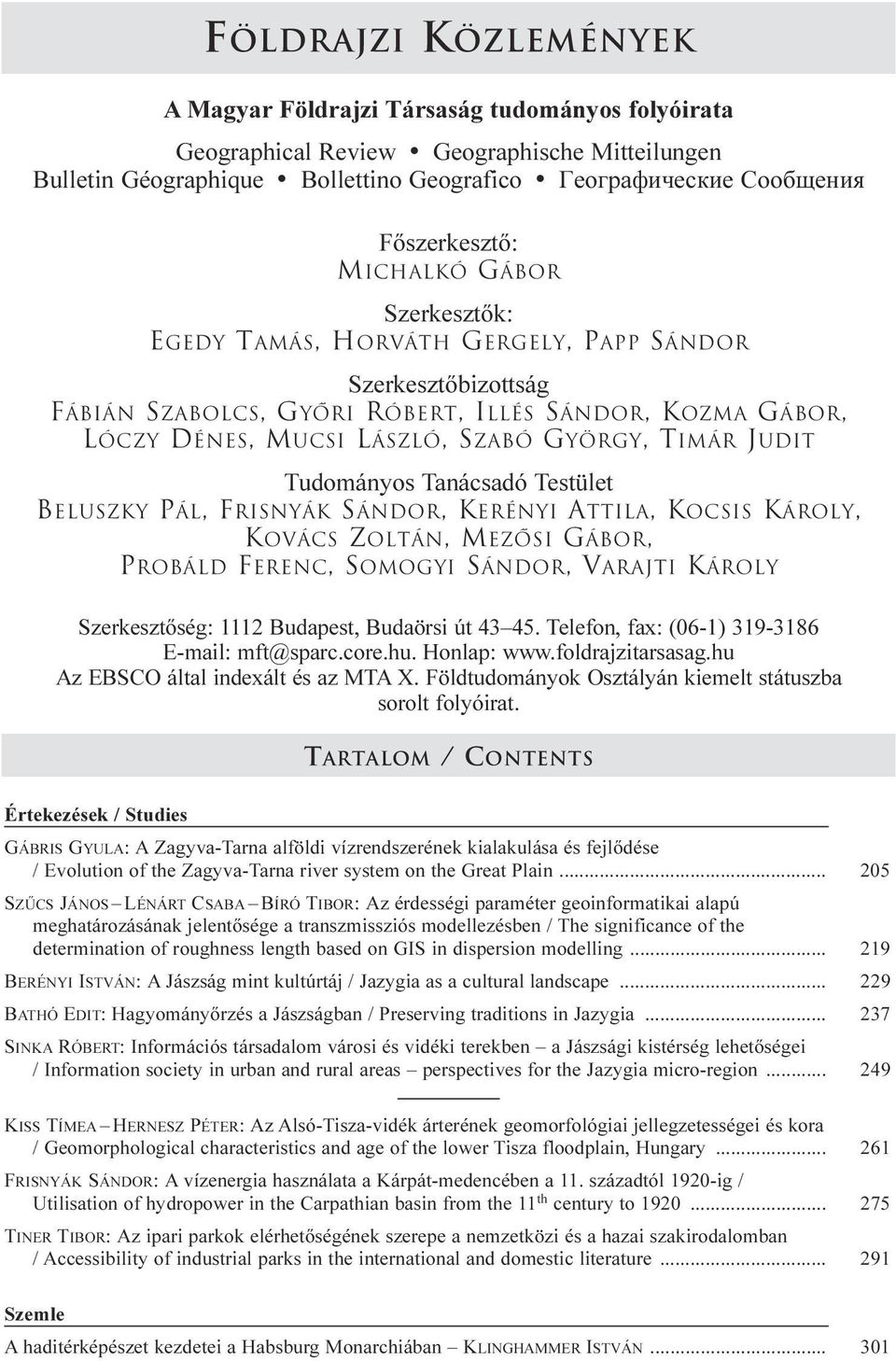 GYÖRGY, TIMÁR JUDIT Tudományos Tanácsadó Testület BELUSZKY PÁL, FRISNYÁK SÁNDOR, KERÉNYI ATTILA, KOCSIS KÁROLY, KOVÁCS ZOLTÁN, MEZOSI GÁBOR, PROBÁLD FERENC, SOMOGYI SÁNDOR, VARAJTI KÁROLY
