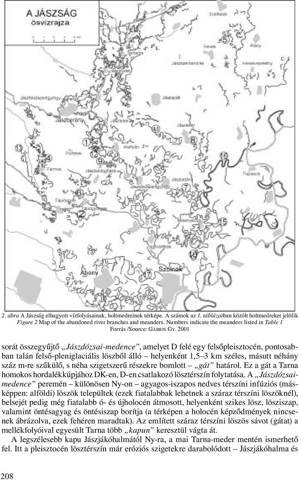 2001 sorát összegyűjtő Jászdózsai-medence, amelyet D felé egy felsőpleisztocén, pontosabban talán felső-pleniglaciális löszből álló helyenként 1,5 3 km széles, másutt néhány száz m-re szűkülő, s néha
