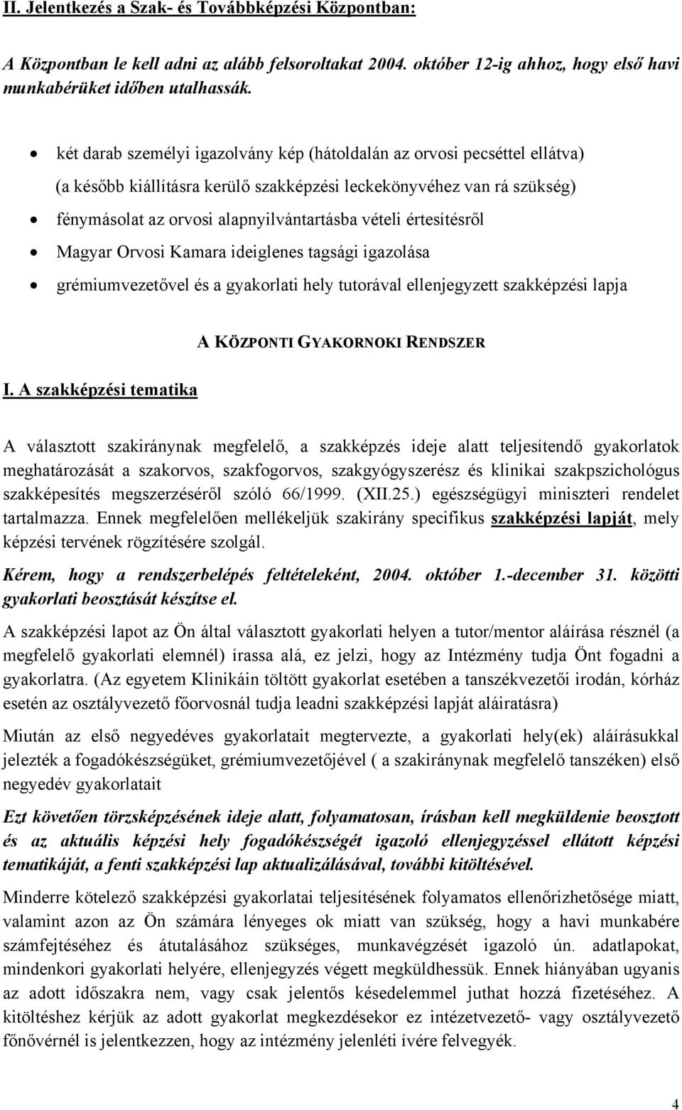 értesítésről Magyar Orvosi Kamara ideiglenes tagsági igazolása grémiumvezetővel és a gyakorlati hely tutorával ellenjegyzett szakképzési lapja A KÖZPONTI GYAKORNOKI RENDSZER I.