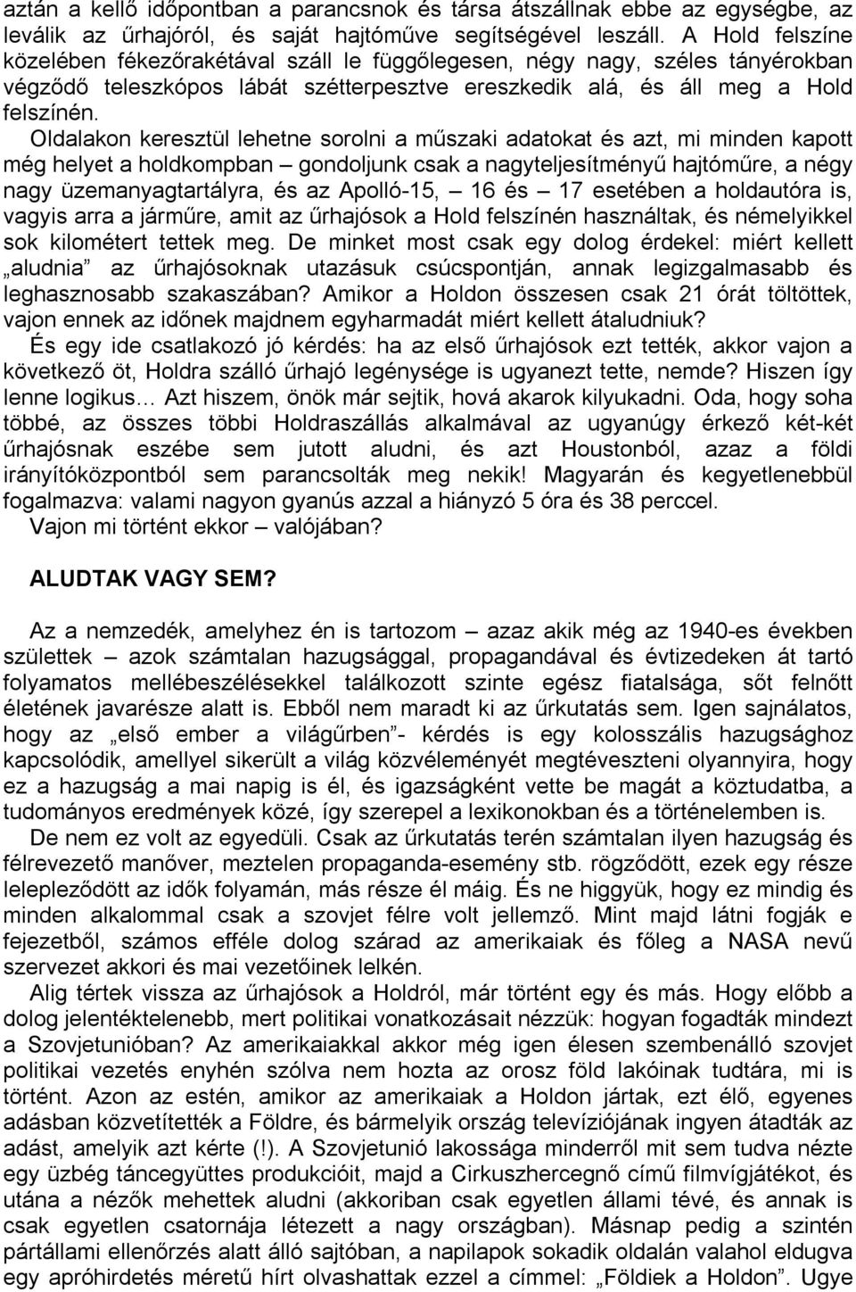 Oldalakon keresztül lehetne sorolni a műszaki adatokat és azt, mi minden kapott még helyet a holdkompban gondoljunk csak a nagyteljesítményű hajtóműre, a négy nagy üzemanyagtartályra, és az