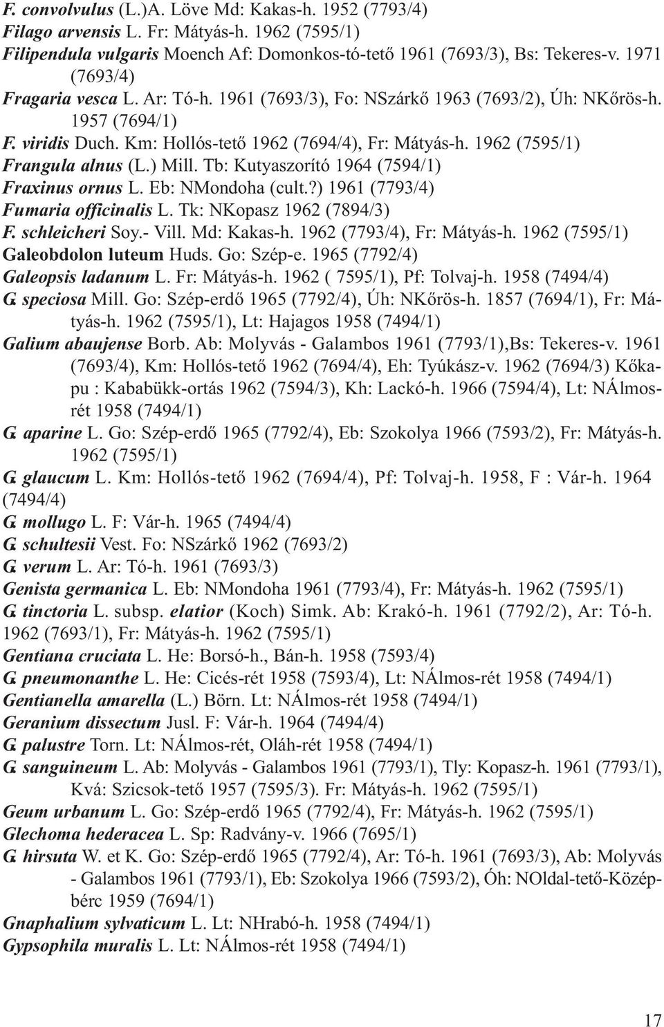 1962 (7595/1) Frangula alnus (L.) Mill. Tb: Kutyaszorító 1964 (7594/1) Fraxinus ornus L. Eb: NMondoha (cult.?) 1961 (7793/4) Fumaria officinalis L. Tk: NKopasz 1962 (7894/3) F. schleicheri Soy.- Vill.