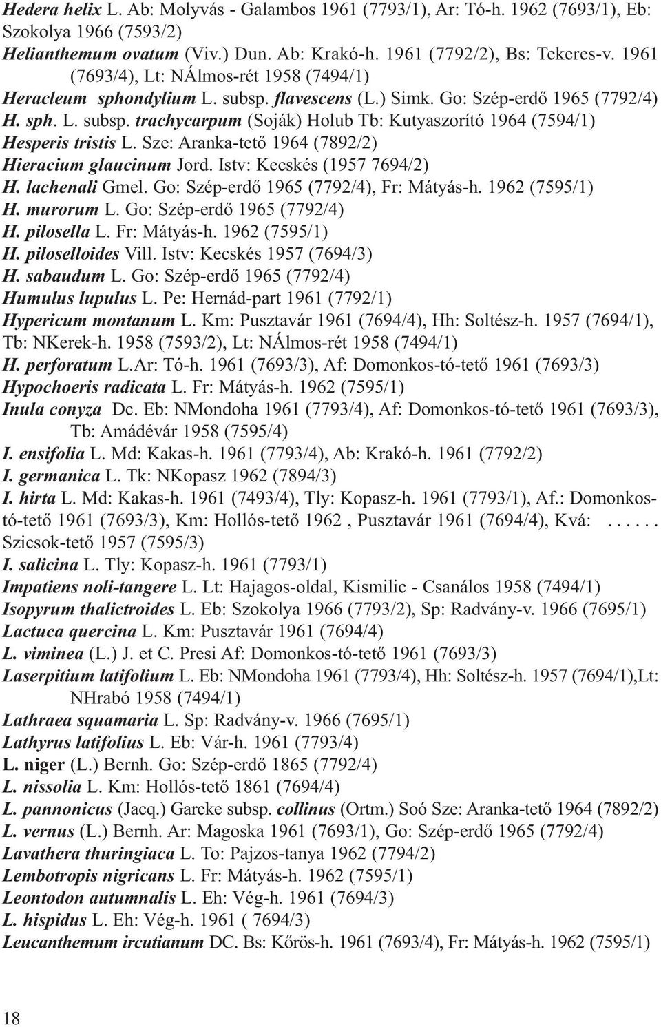 Sze: Aran ka-te tő 1964 (7892/2) Hieracium glaucinum Jord. Istv: Kecs kés (1957 7694/2) H. lachenali Gmel. Go: Szép-er dő 1965 (7792/4), Fr: Má tyás-h. 1962 (7595/1) H. murorum L.