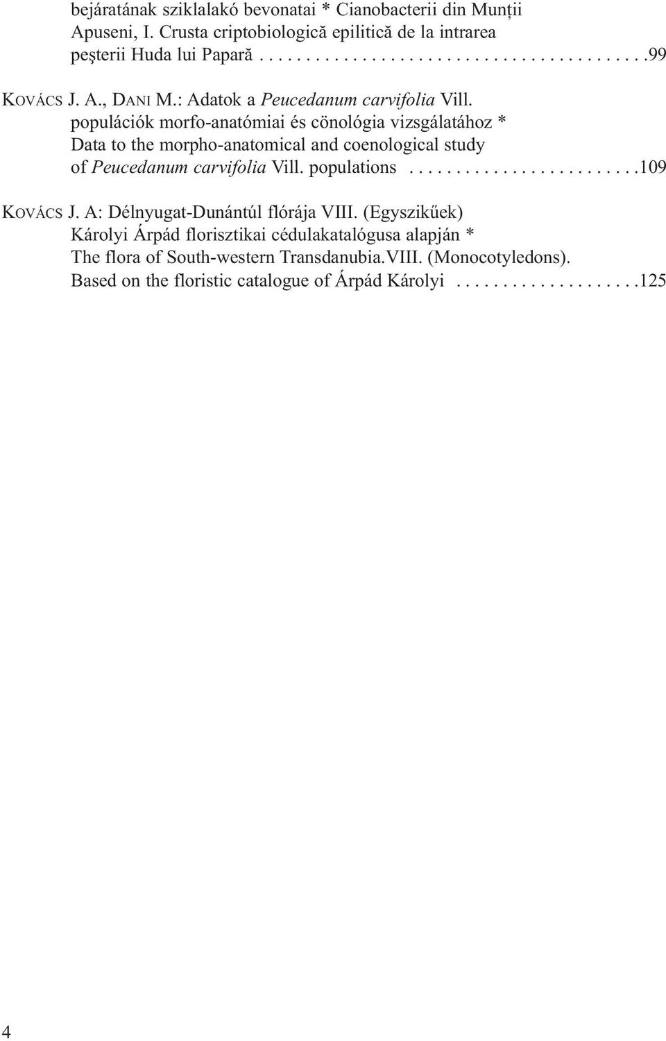 populációk morfo-anatómiai és cönológia vizsgálatához * Data to the morpho-anatomical and coenological study of Peucedanum carvifolia Vill. populations.........................109 KOVÁCS J.