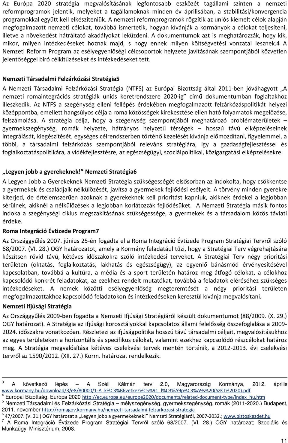 A nemzeti reformprogramok rögzítik az uniós kiemelt célok alapján megfogalmazott nemzeti célokat, továbbá ismertetik, hogyan kívánják a kormányok a célokat teljesíteni, illetve a növekedést