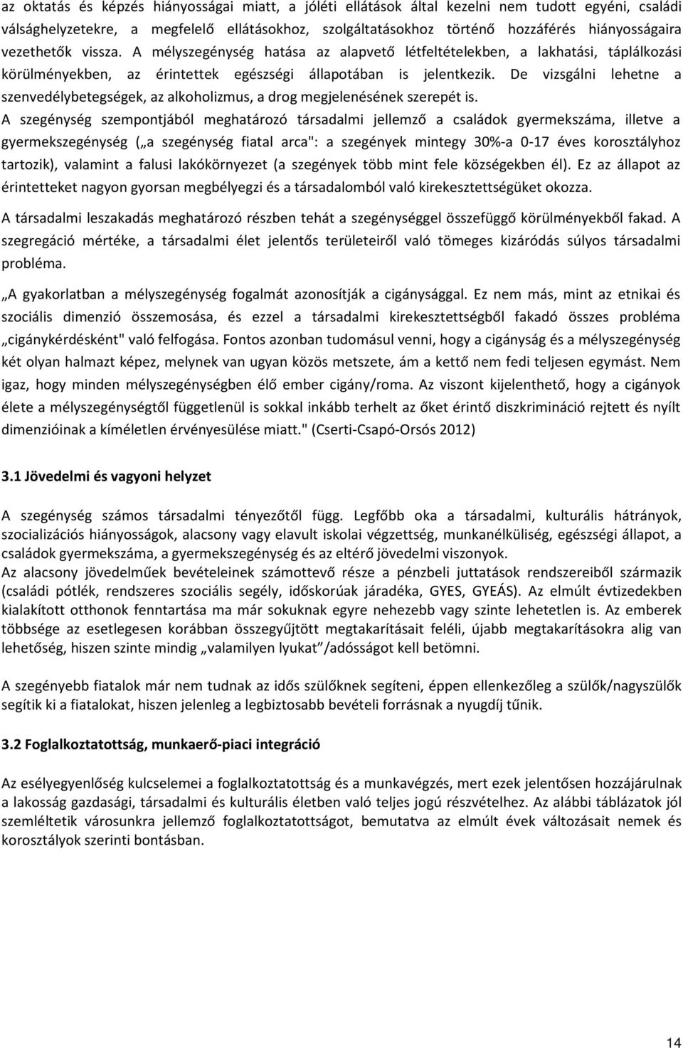 De vizsgálni lehetne a szenvedélybetegségek, az alkoholizmus, a drog megjelenésének szerepét is.