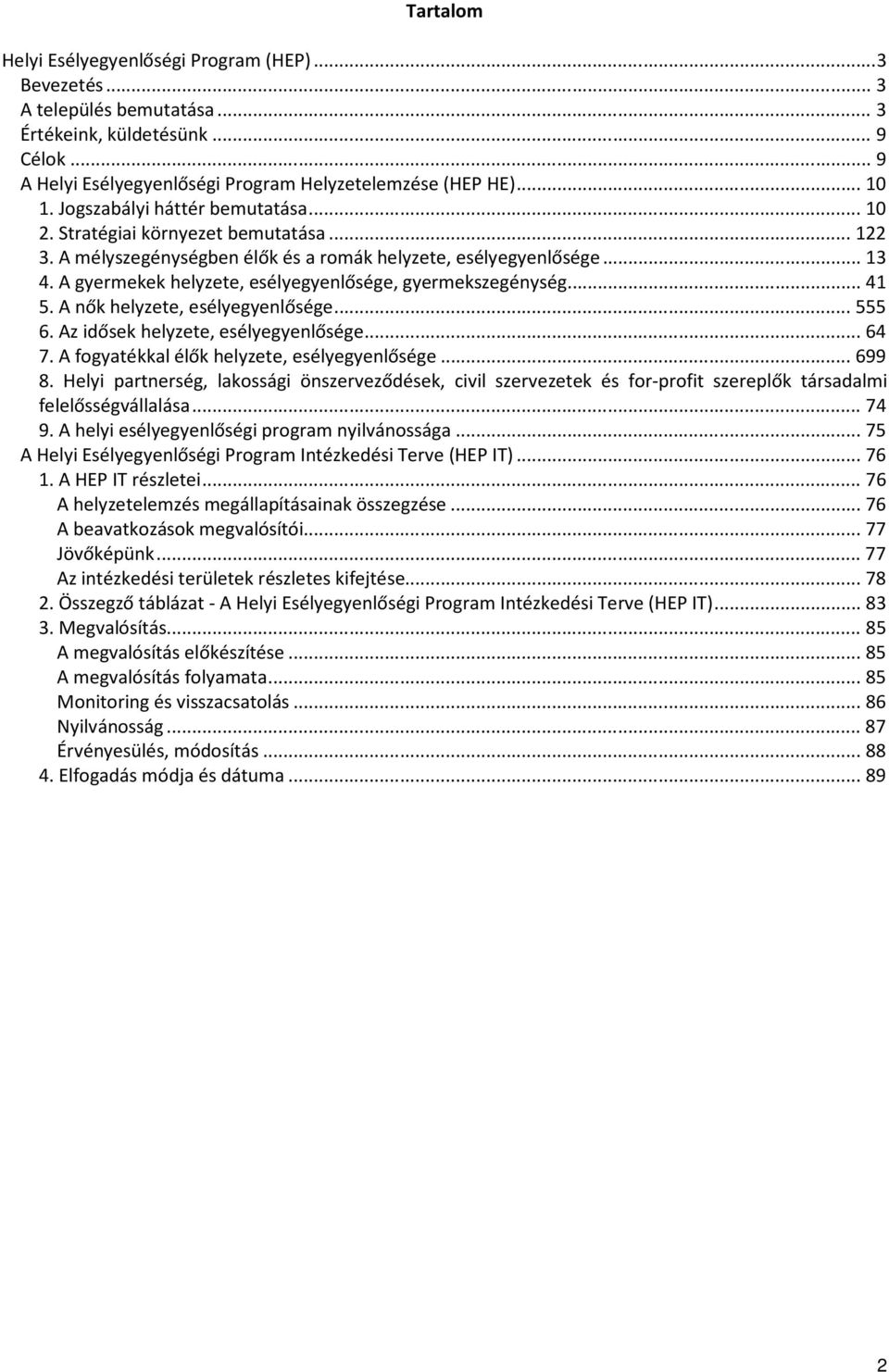 A gyermekek helyzete, esélyegyenlősége, gyermekszegénység... 41 5. A nők helyzete, esélyegyenlősége... 555 6. Az idősek helyzete, esélyegyenlősége... 64 7.