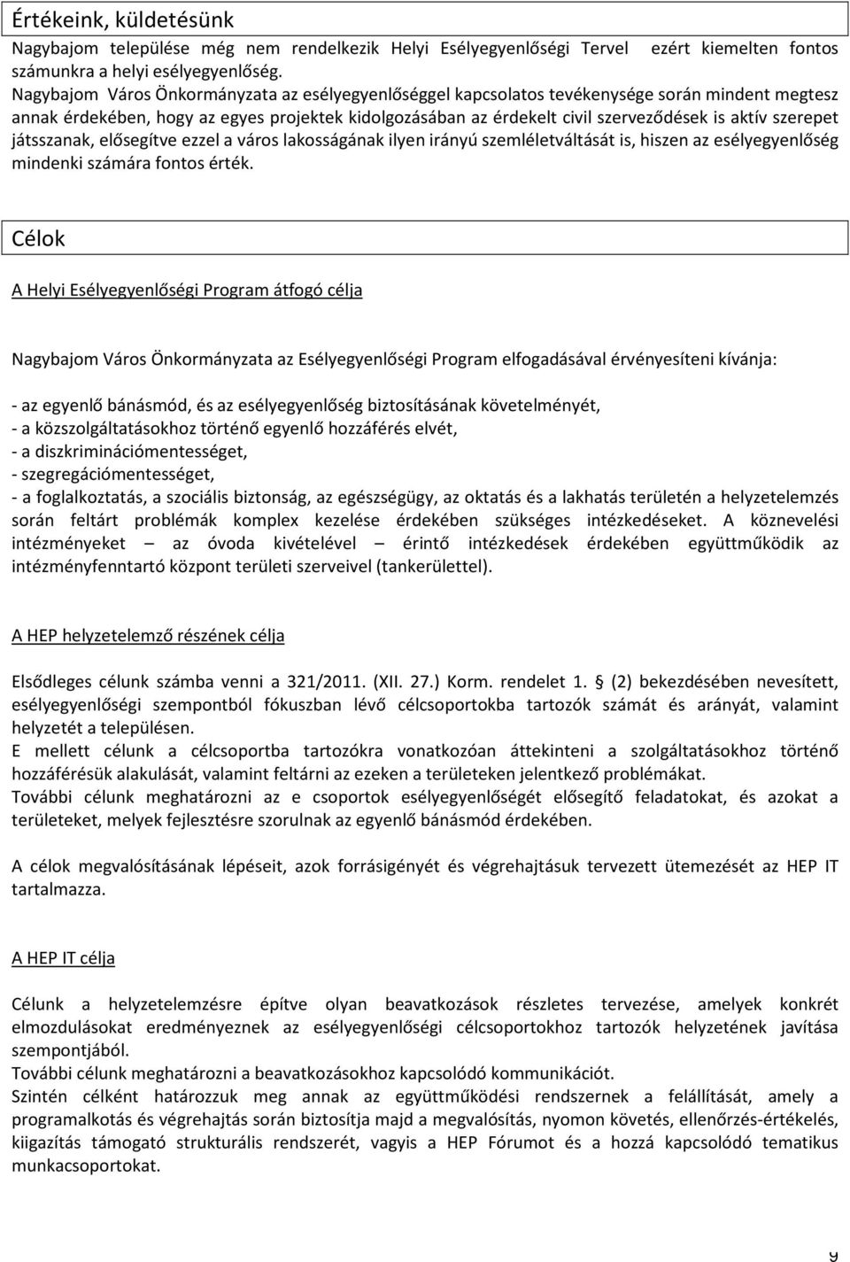 szerepet játsszanak, elősegítve ezzel a város lakosságának ilyen irányú szemléletváltását is, hiszen az esélyegyenlőség mindenki számára fontos érték.