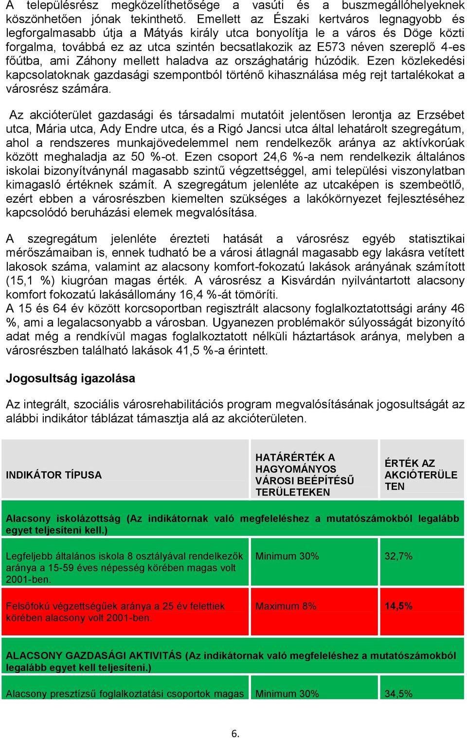 főútba, ami Záhony mellett haladva az országhatárig húzódik. Ezen közlekedési kapcsolatoknak gazdasági szempontból történő kihasználása még rejt tartalékokat a városrész számára.