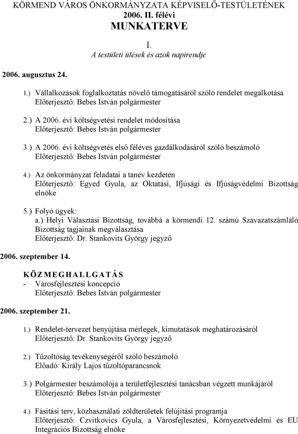 ) Az önkormányzat feladatai a tanév kezdetén Előterjesztő: Egyed Gyula, az Oktatási, Ifjúsági és Ifjúságvédelmi Bizottság 5.) Folyó ügyek: a.) Helyi Választási Bizottság, továbbá a körmendi 12.