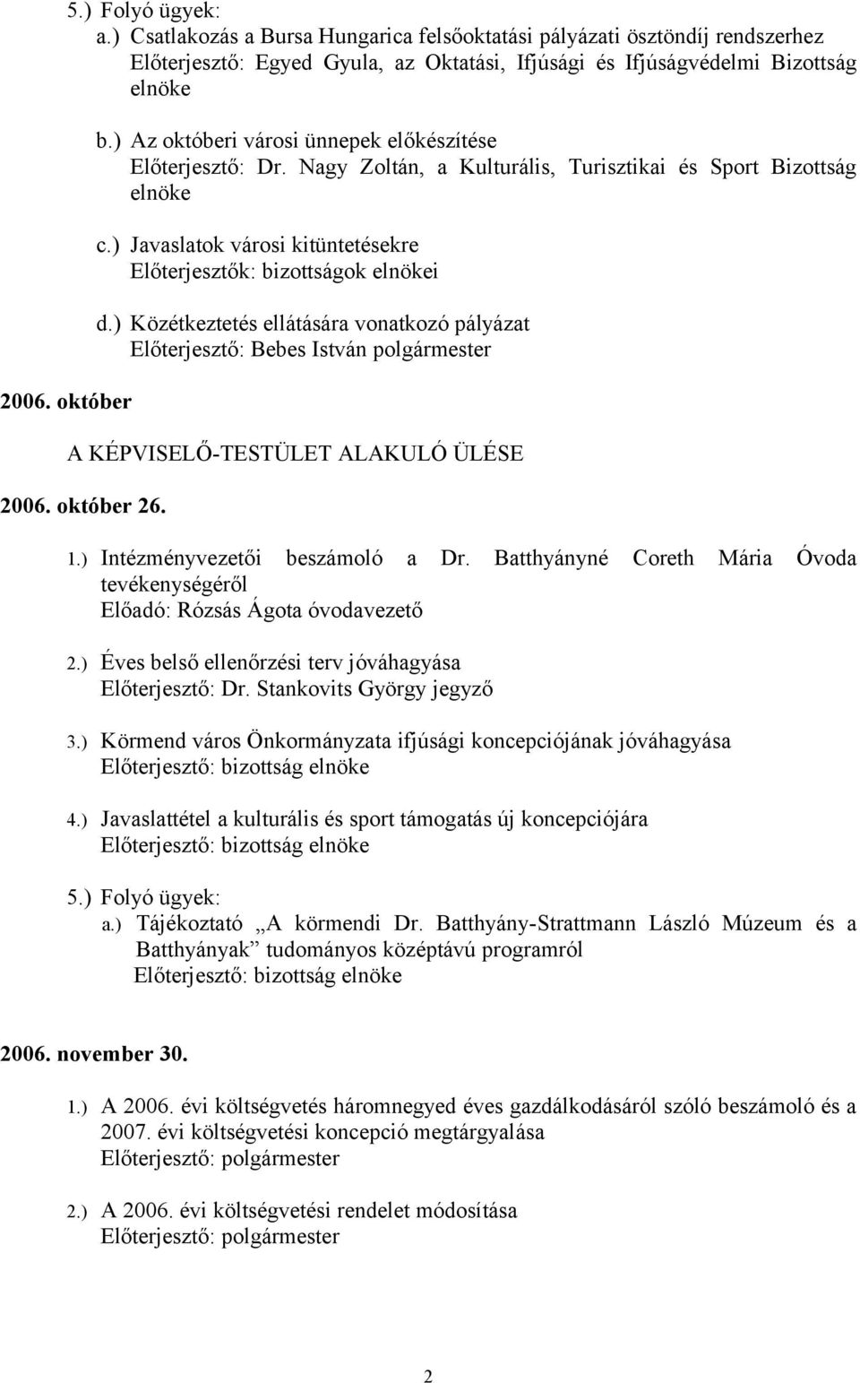 ) Közétkeztetés ellátására vonatkozó pályázat A KÉPVISELŐ-TESTÜLET ALAKULÓ ÜLÉSE 2006. október 26. 1.) Intézményvezetői beszámoló a Dr.