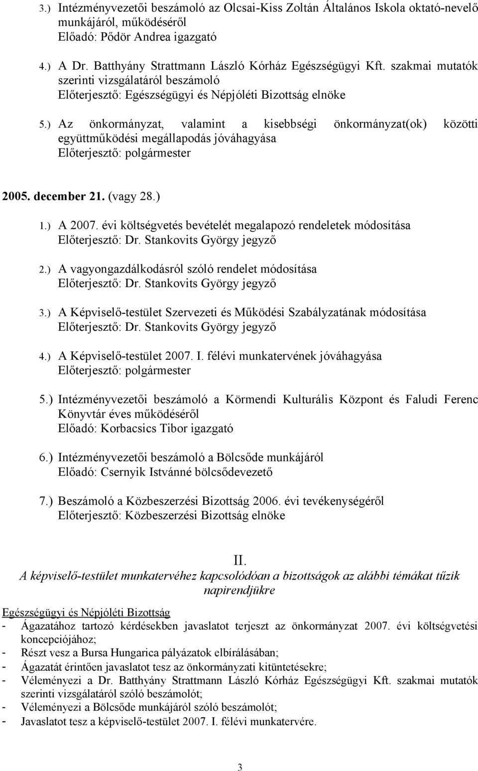 ) Az önkormányzat, valamint a kisebbségi önkormányzat(ok) közötti együttműködési megállapodás jóváhagyása 2005. december 21. (vagy 28.) 1.) A 2007.