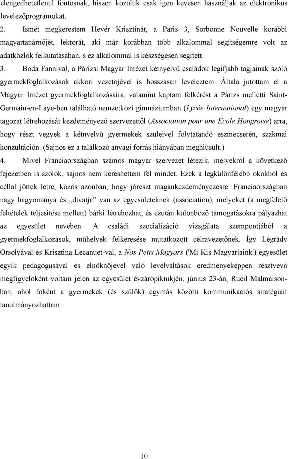 is készségesen segített. 3. Boda Fannival, a Párizsi Magyar Intézet kétnyelvű családok legifjabb tagjainak szóló gyermekfoglalkozások akkori vezetőjével is hosszasan leveleztem.