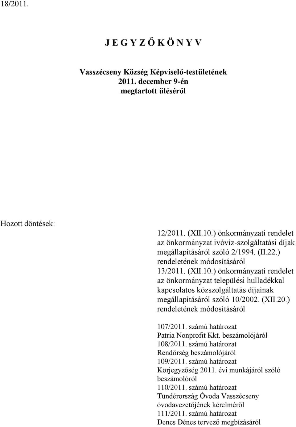 ) önkormányzati rendelet az önkormányzat települési hulladékkal kapcsolatos közszolgáltatás díjainak megállapításáról szóló 10/2002. (XII.20.) rendeletének módosításáról 107/2011.