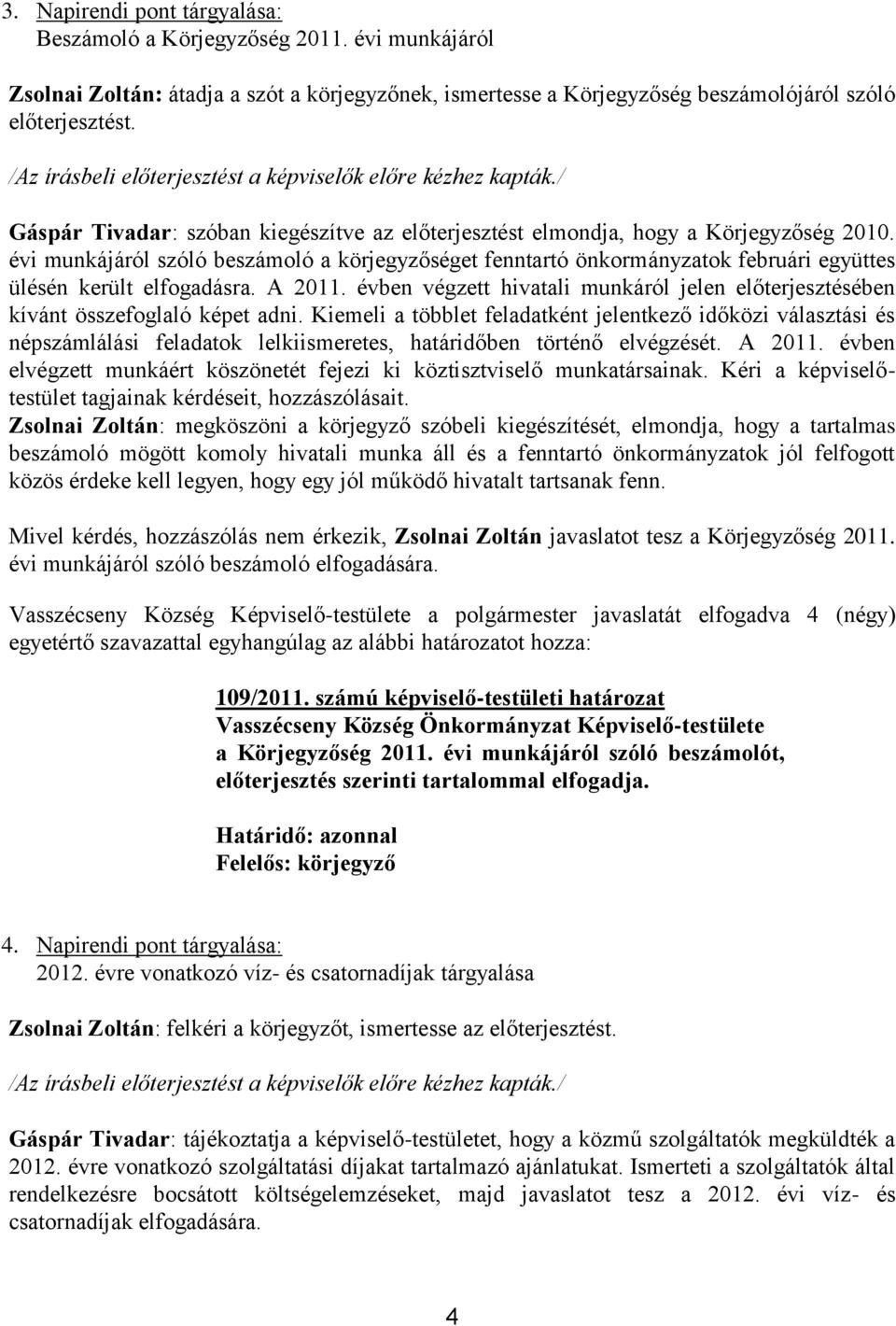 évi munkájáról szóló beszámoló a körjegyzőséget fenntartó önkormányzatok februári együttes ülésén került elfogadásra. A 2011.