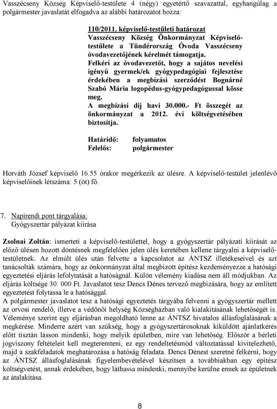 Felkéri az óvodavezetőt, hogy a sajátos nevelési igényű gyermek/ek gyógypedagógiai fejlesztése érdekében a megbízási szerződést Bognárné Szabó Mária logopédus-gyógypedagógussal kösse meg.