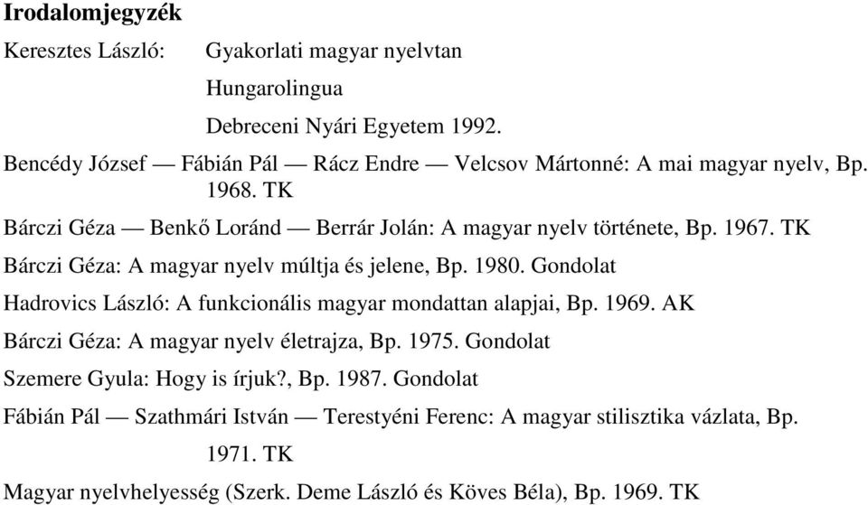TK Bárczi Géza: A magyar nyelv múltja és jelene, Bp. 1980. Gondolat Hadrovics László: A funkcionális magyar mondattan alapjai, Bp. 1969.