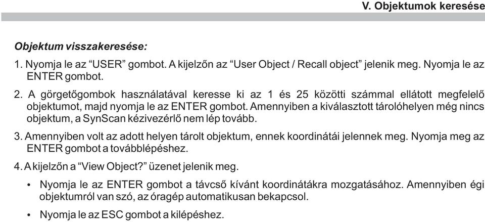 Amennyiben a kiválasztott tárolóhelyen még nincs objektum, a SynScan kézivezérlõ nem lép tovább. 3. Amennyiben volt az adott helyen tárolt objektum, ennek koordinátái jelennek meg.