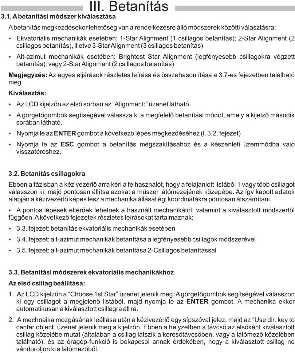 betanítás); 2-Star Alignment (2 csillagos betanítás), illetve 3-Star Alignment (3 csillagos betanítás) Alt-azimut mechanikák esetében: Brightest Star Alignment (legfényesebb csillagokra végzett