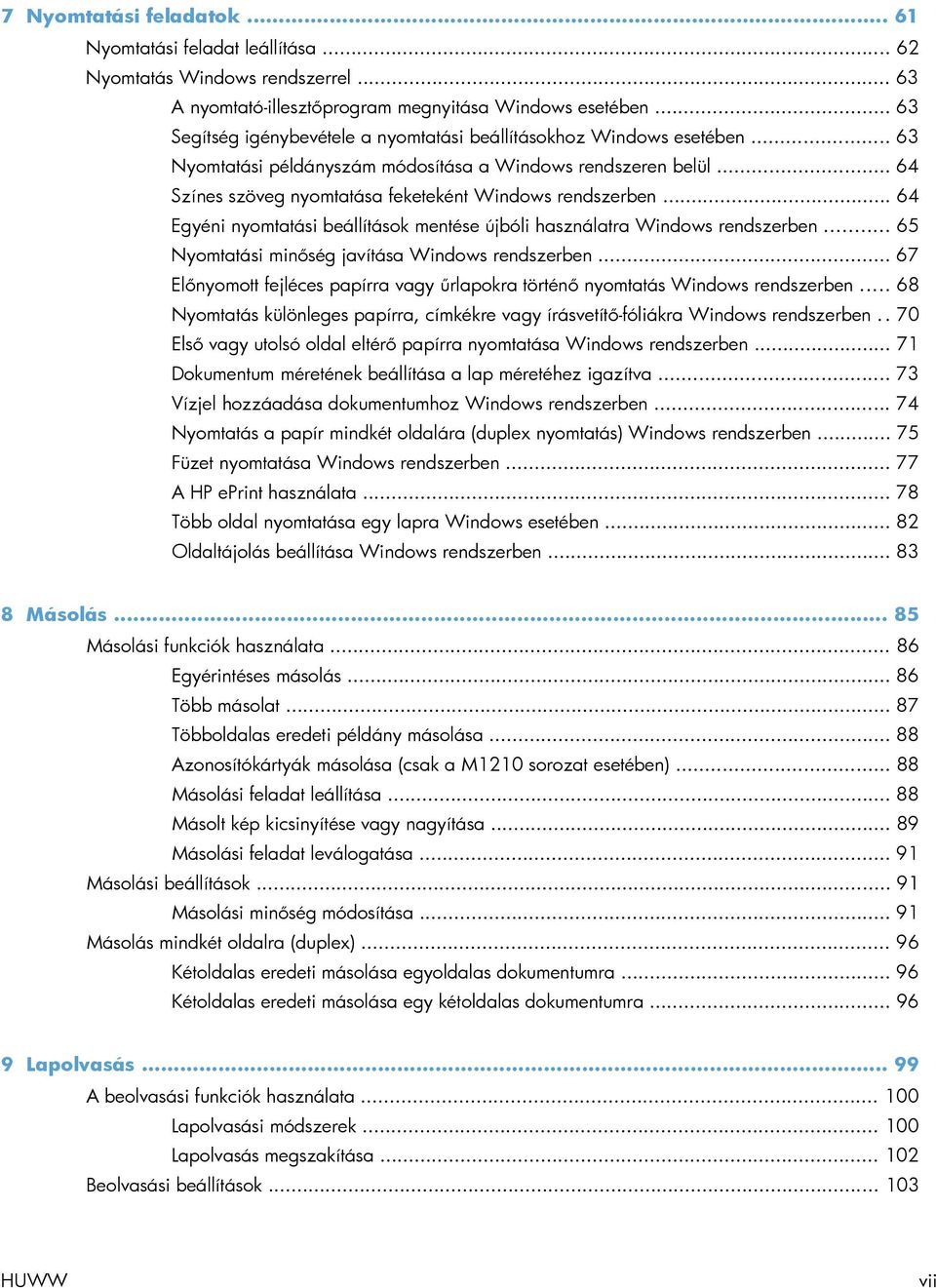 .. 64 Színes szöveg nyomtatása feketeként Windows rendszerben... 64 Egyéni nyomtatási beállítások mentése újbóli használatra Windows rendszerben... 65 Nyomtatási minőség javítása Windows rendszerben.