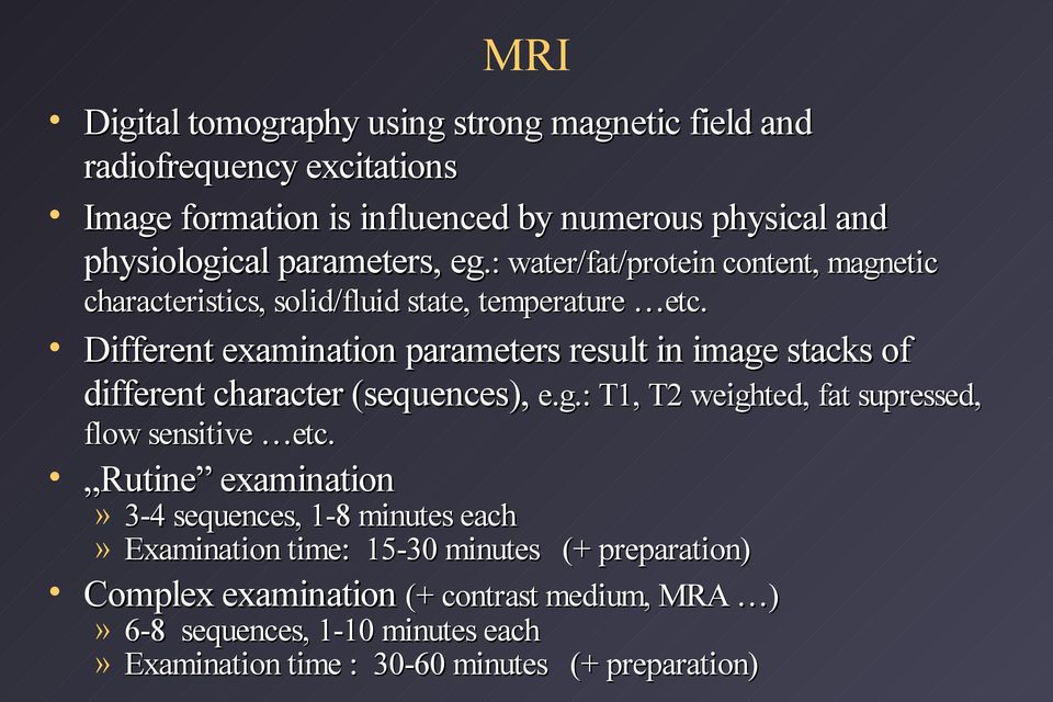 Different examination parameters result in image stacks of different character (sequences), e.g.: T1, T2 weighted, fat supressed, flow sensitive etc.