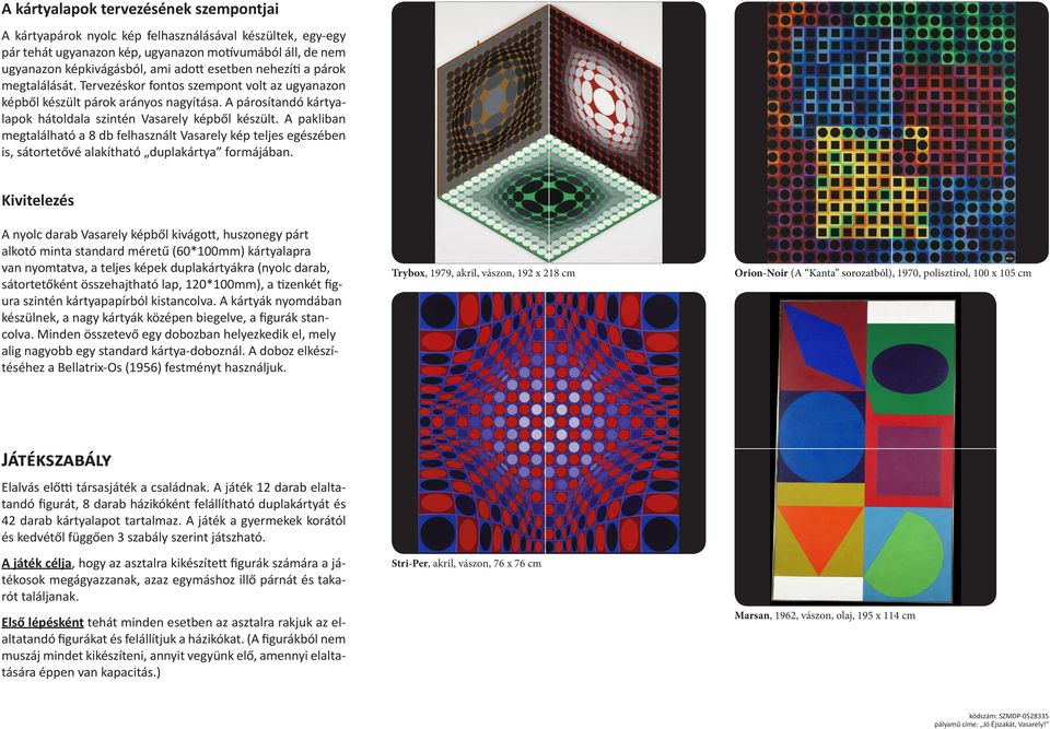 A pakliban megtalálható a 8 db felhasznált Vasarely kép teljes egészében is, sátortetővé alakítható duplakártya formájában.