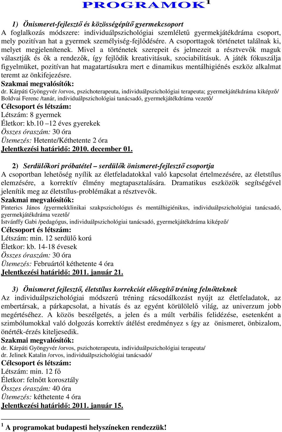 Mivel a történetek szerepeit és jelmezeit a résztvevık maguk választják és ık a rendezık, így fejlıdik kreativitásuk, szociabilitásuk.