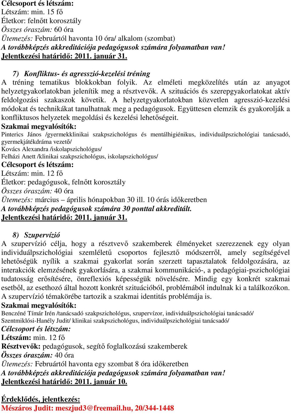 Az elméleti megközelítés után az anyagot helyzetgyakorlatokban jelenítik meg a résztvevık. A szituációs és szerepgyakorlatokat aktív feldolgozási szakaszok követik.