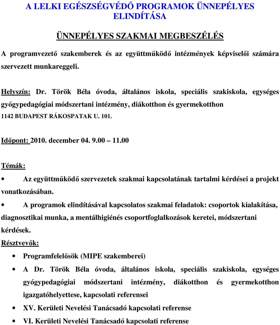 00 11.00 Témák: Az együttmőködı szervezetek szakmai kapcsolatának tartalmi kérdései a projekt vonatkozásában.