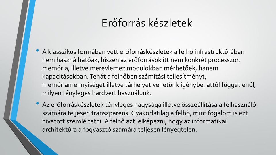 Tehát a felhőben számítási teljesítményt, memóriamennyiséget illetve tárhelyet vehetünk igénybe, attól függetlenül, milyen tényleges hardvert használunk.
