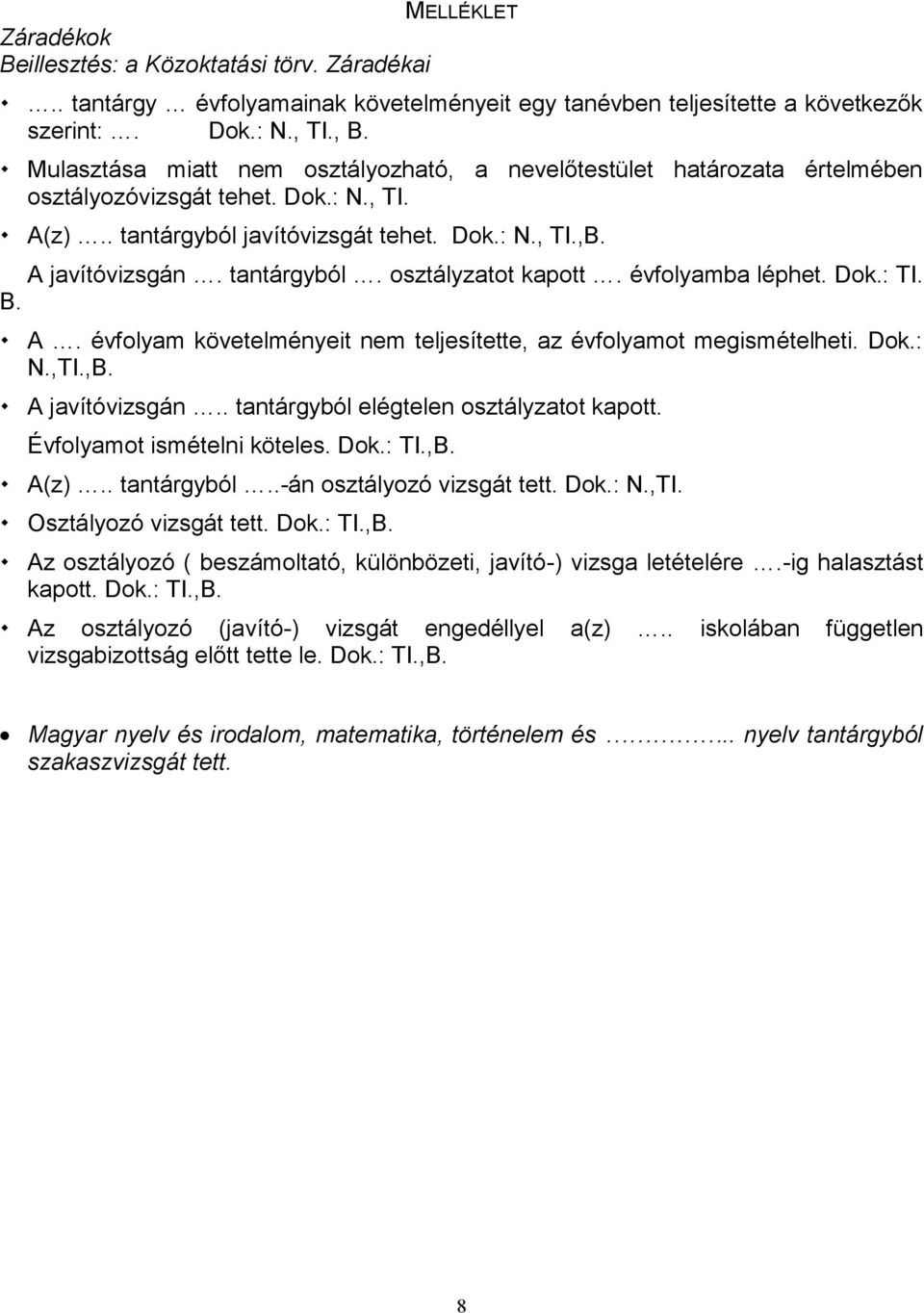 évfolyamba léphet. Dok.: TI. B. A. évfolyam követelményeit nem teljesítette, az évfolyamot megismételheti. Dok.: N.,TI.,B. A javítóvizsgán.. tantárgyból elégtelen osztályzatot kapott.