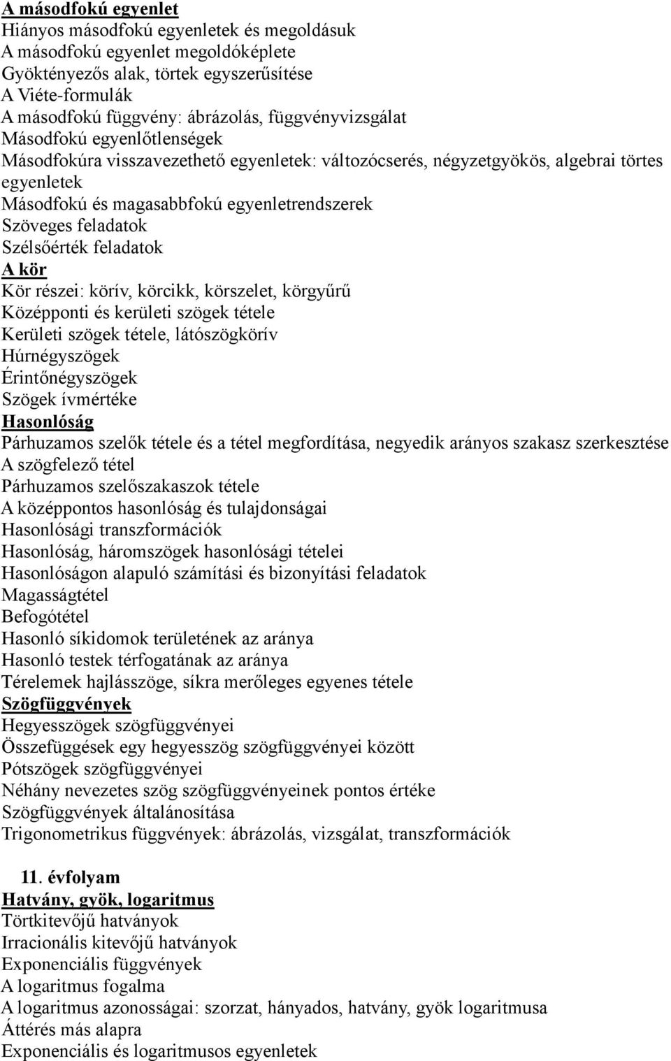 feladatok Szélsőérték feladatok A kör Kör részei: körív, körcikk, körszelet, körgyűrű Középponti és kerületi szögek tétele Kerületi szögek tétele, látószögkörív Húrnégyszögek Érintőnégyszögek Szögek