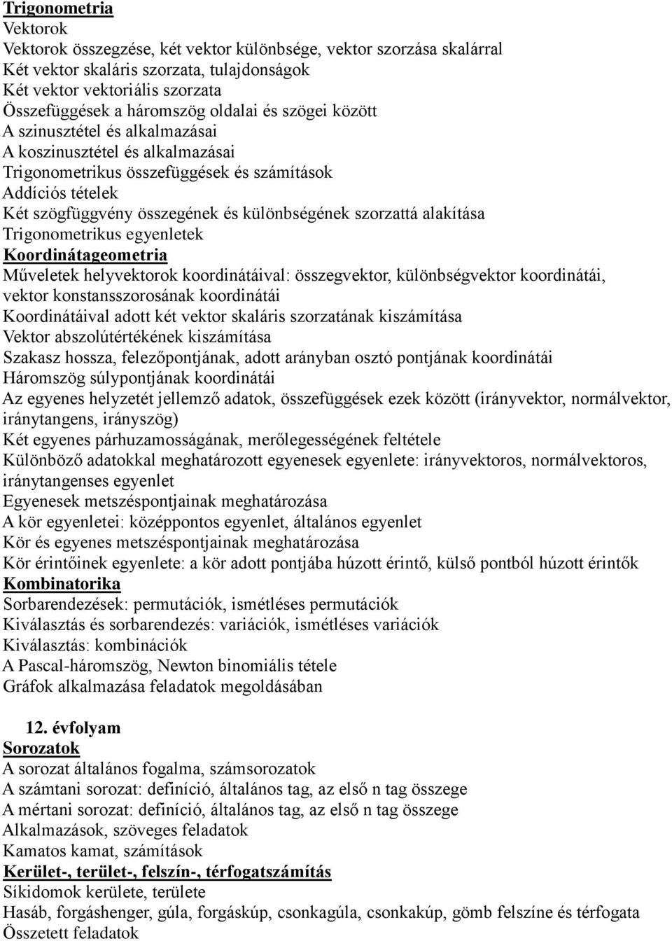 szorzattá alakítása Trigonometrikus egyenletek Koordinátageometria Műveletek helyvektorok koordinátáival: összegvektor, különbségvektor koordinátái, vektor konstansszorosának koordinátái