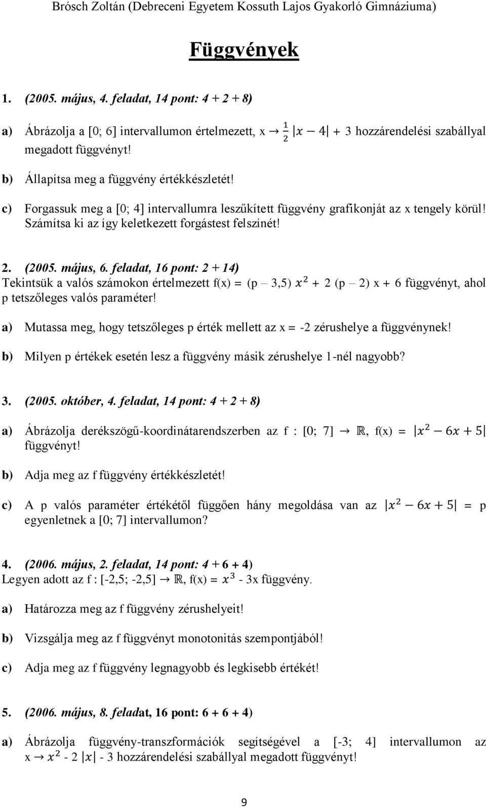 május, 6. feladat, 16 pont: 2 + 14) Tekintsük a valós számokon értelmezett f(x) = (p 3,5) x 2 + 2 (p 2) x + 6 függvényt, ahol p tetszőleges valós paraméter!