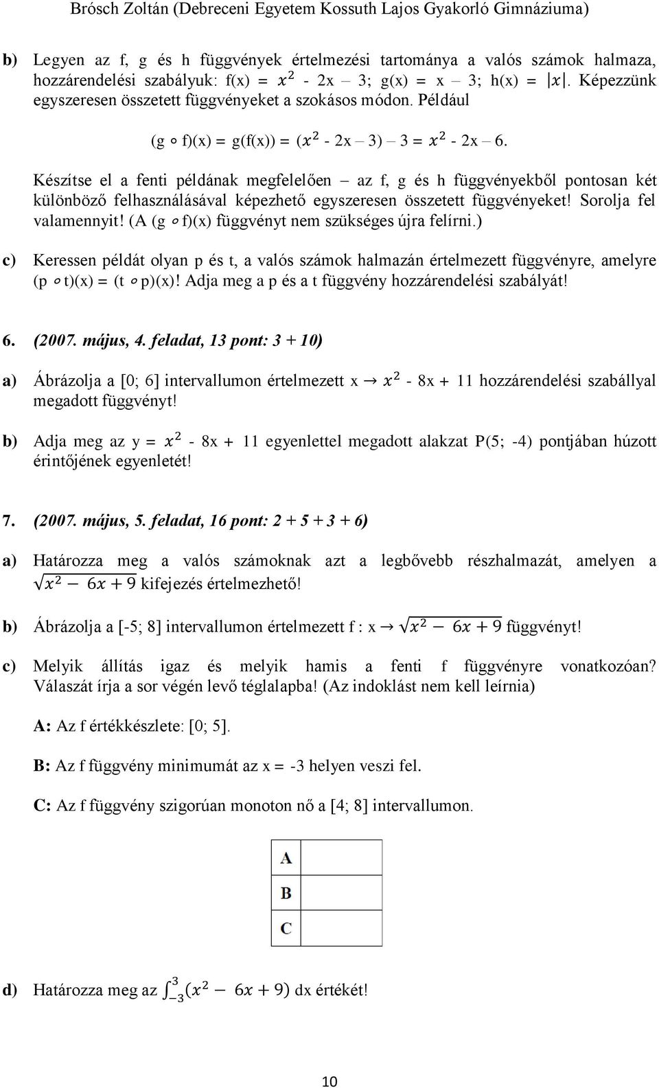 Készítse el a fenti példának megfelelően az f, g és h függvényekből pontosan két különböző felhasználásával képezhető egyszeresen összetett függvényeket! Sorolja fel valamennyit!