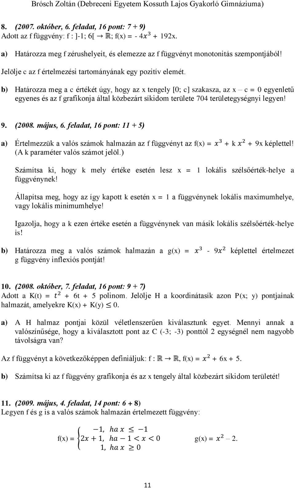 b) Határozza meg a c értékét úgy, hogy az x tengely [0; c] szakasza, az x c = 0 egyenletű egyenes és az f grafikonja által közbezárt síkidom területe 704 területegységnyi legyen! 9. (2008. május, 6.