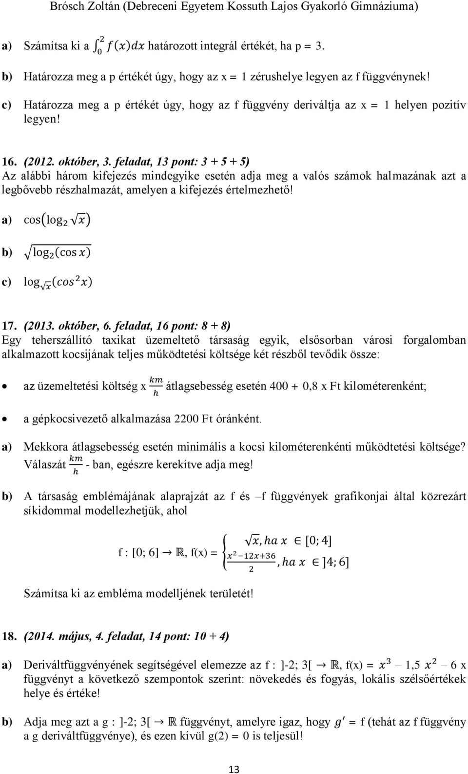 feladat, 13 pont: 3 + 5 + 5) Az alábbi három kifejezés mindegyike esetén adja meg a valós számok halmazának azt a legbővebb részhalmazát, amelyen a kifejezés értelmezhető!