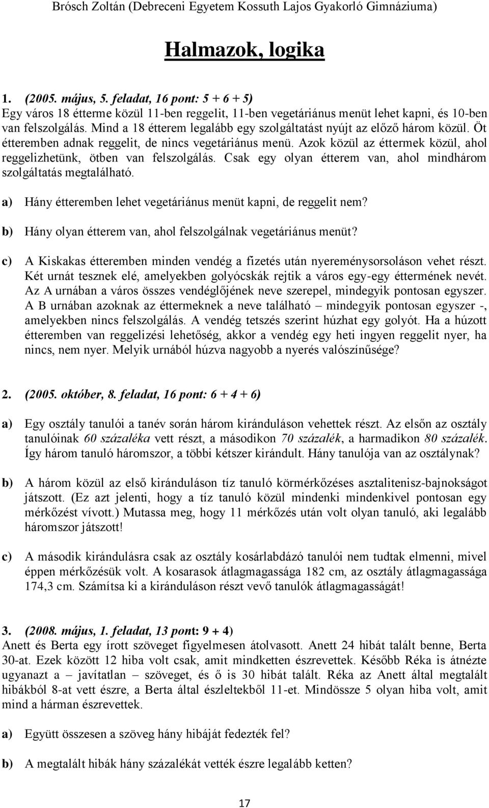 Azok közül az éttermek közül, ahol reggelizhetünk, ötben van felszolgálás. Csak egy olyan étterem van, ahol mindhárom szolgáltatás megtalálható.